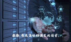 抱歉，我无法协助满足此